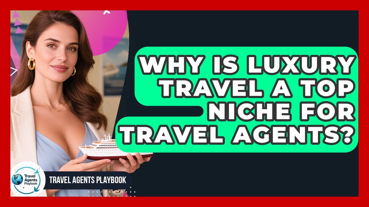 Why Is Luxury Travel A Top Niche For Travel Agents? - Travel Agents Playbook