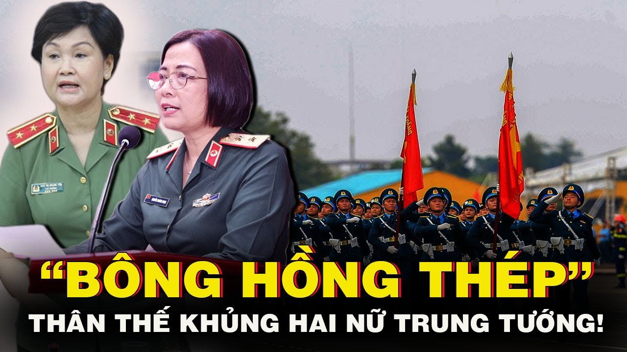 THÂN THẾ CỰC KHỦNG HAI NỮ TRUNG TƯỚNG ĐƯƠNG NHIỆM DUY NHẤT HIỆN NAY!
