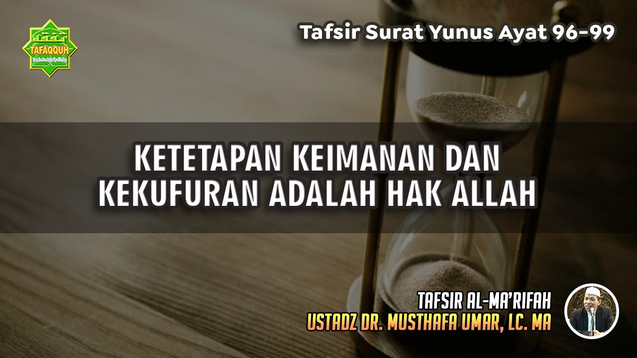 TAFSIR SURAT YUNUS AYAT 96-99 | Ustadz Dr. Musthafa Umar, Lc., MA