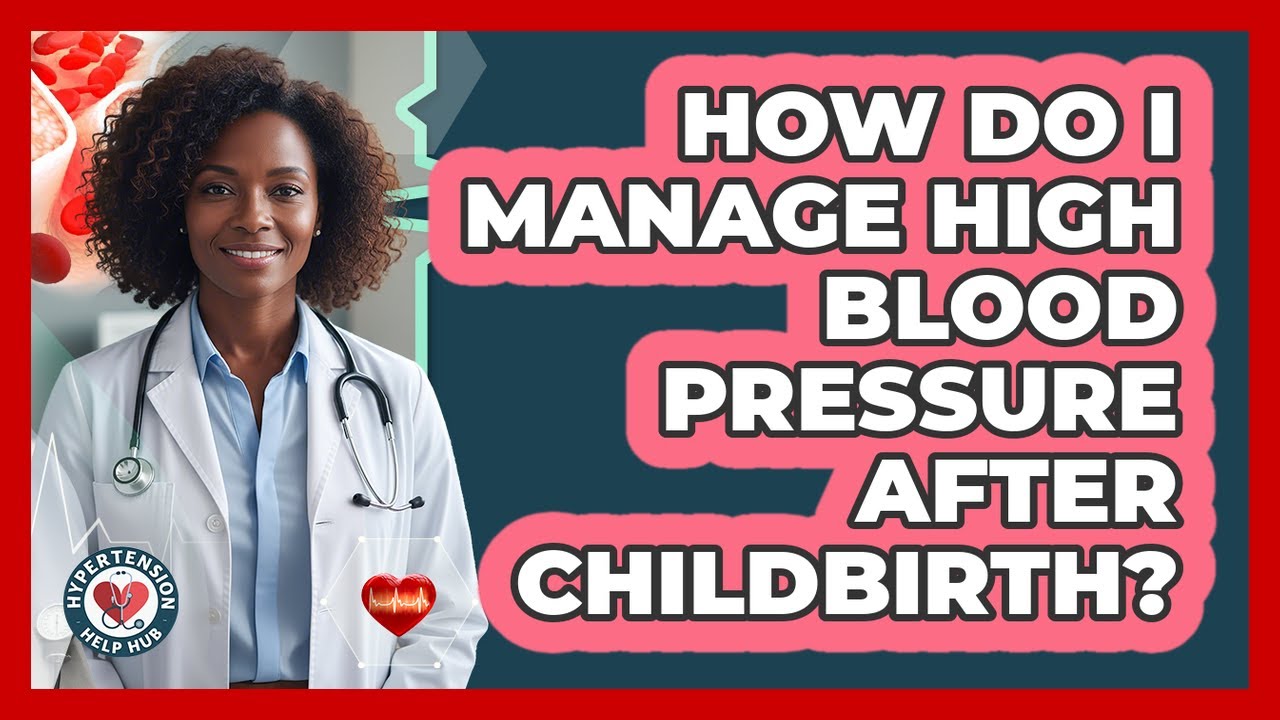How Do I Manage High Blood Pressure After Childbirth? - Hypertension Help Hub