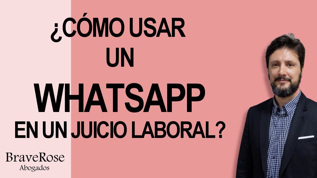 ¿COMO USAR UN WHATSAPP COMO PRUEBA EN UN JUICIO LABORAL?