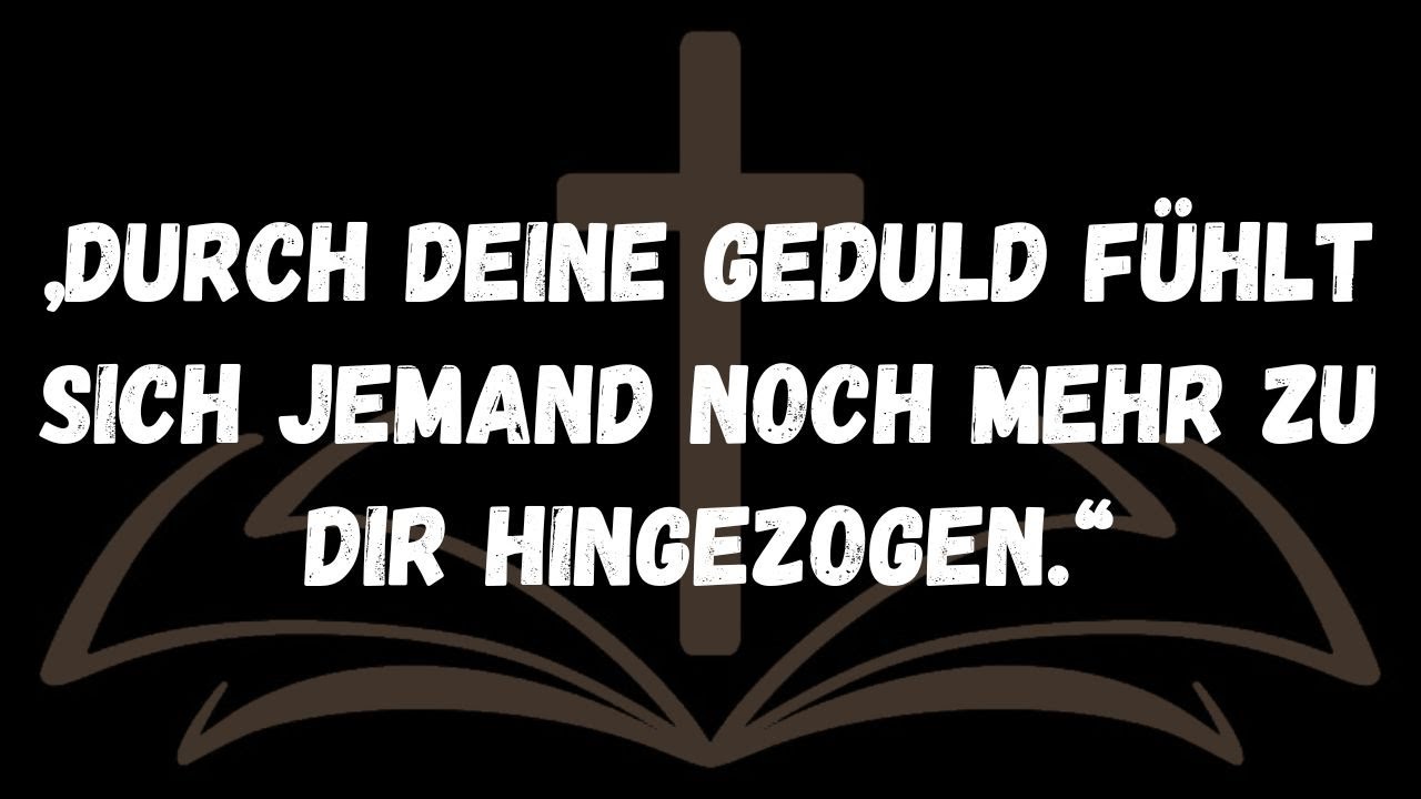 „Durch deine Geduld fühlt sich jemand noch mehr zu dir hingezogen “