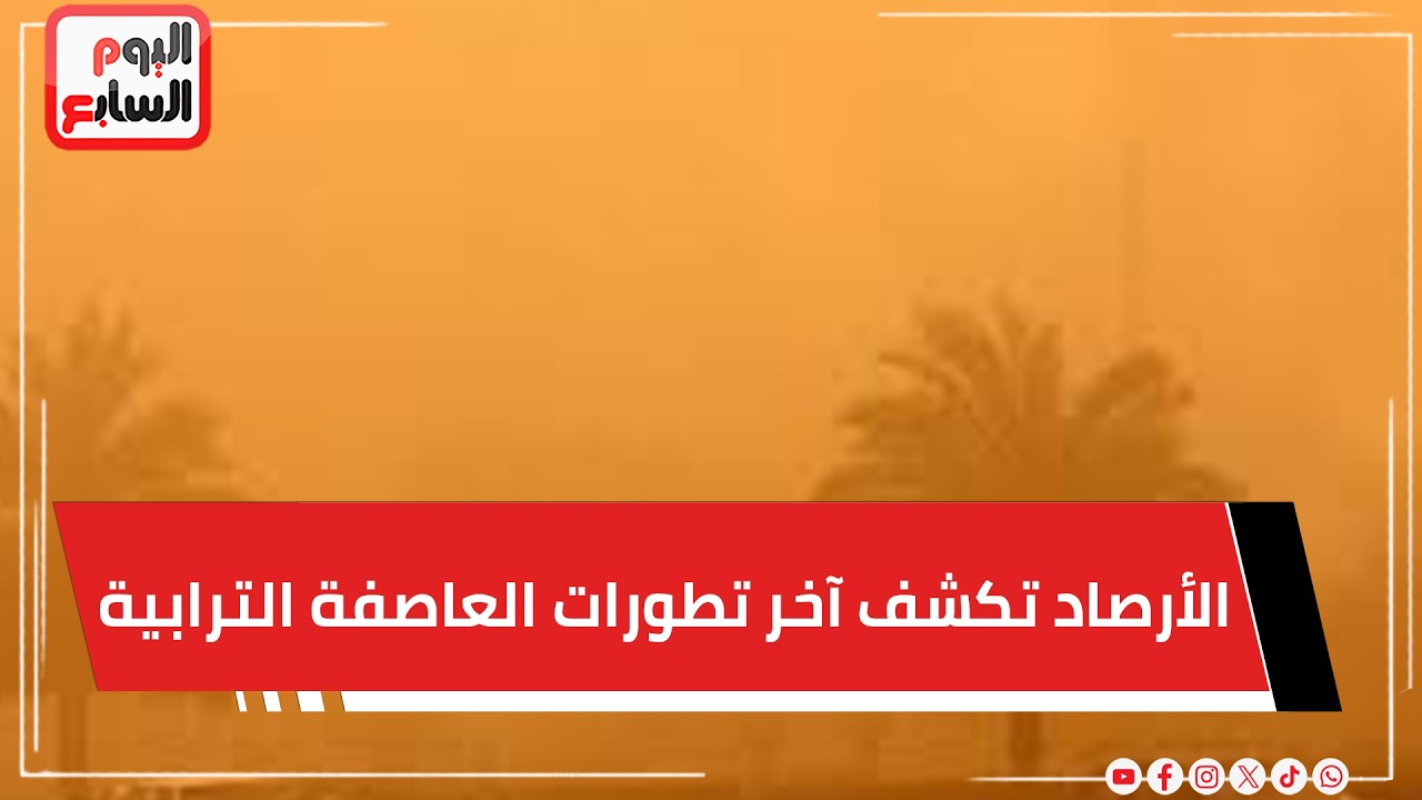 الأرصاد تكشف آخر تطورات العاصفة الترابية وتحذيرات في هذه المناطق
