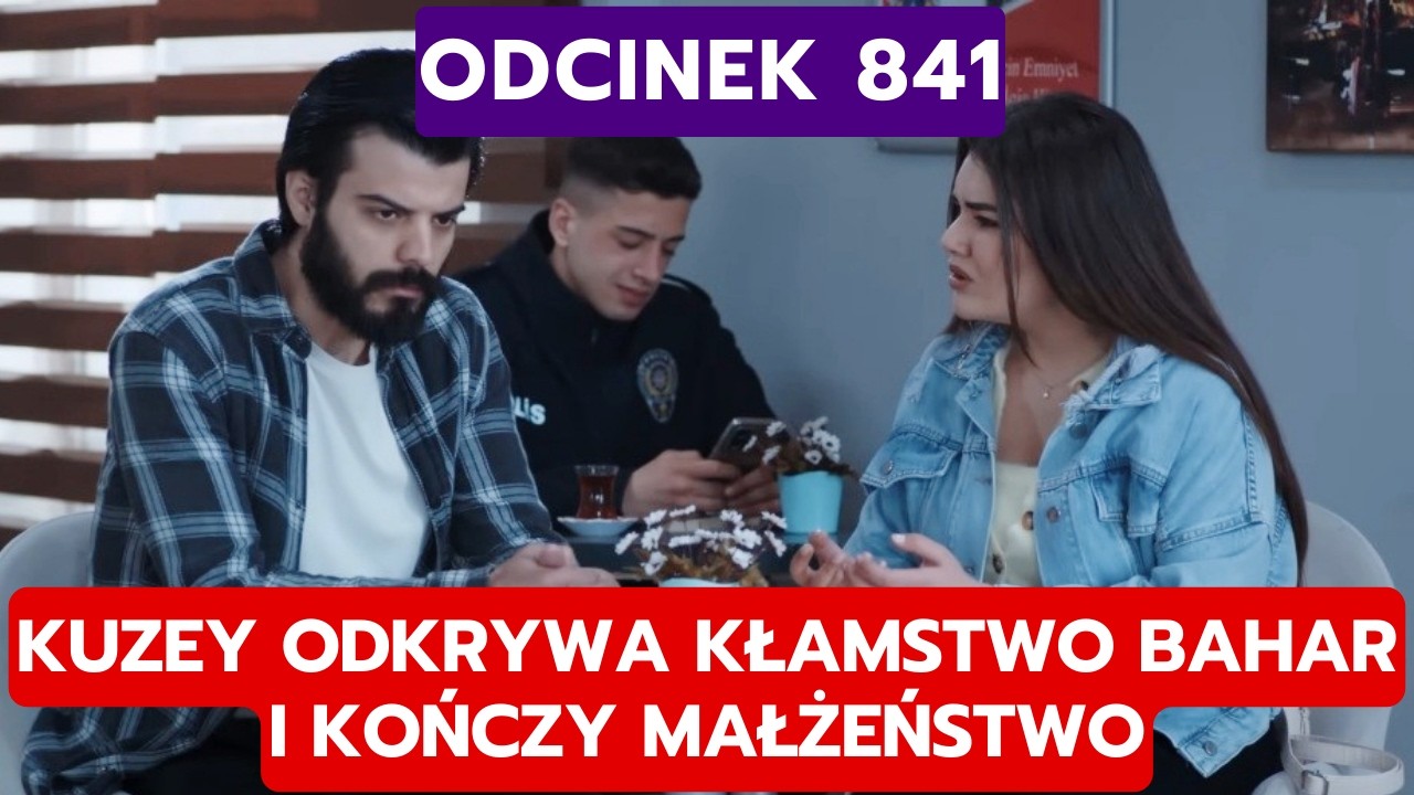 DZIEDZICTWO, ODCINEK 841: KUZEY ODKRYWA KŁAMSTWO BAHAR I KOŃCZY MAŁŻEŃSTWO