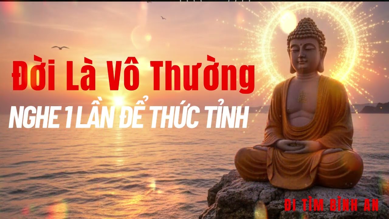 Đời Là Vô Thường – Nghe 1 Lần Để Thức Tỉnh