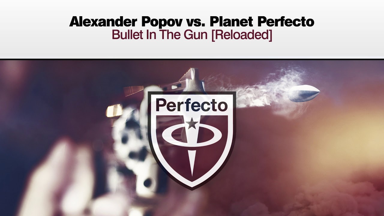 Alexander Popov vs Planet Perfecto - Bullet In The Gun [Reloaded]
