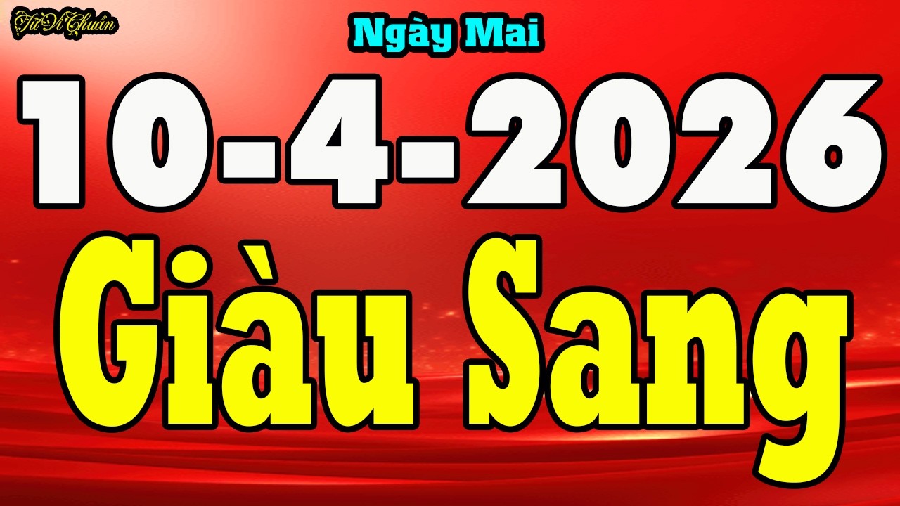 Tử Vi Ng&agrave;y 10/4/2026,CHỈ Đ&Iacute;CH DANH Con Gi&aacute;p Ăn Lộc Thần T&agrave;i,Tr&uacute;ng Lớn GI&Agrave;U SANG,Tiền V&agrave;ng Ngập K&eacute;t