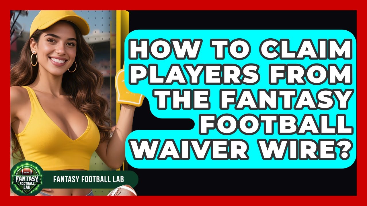 How To Claim Players From The Fantasy Football Waiver Wire? - Fantasy Football Lab