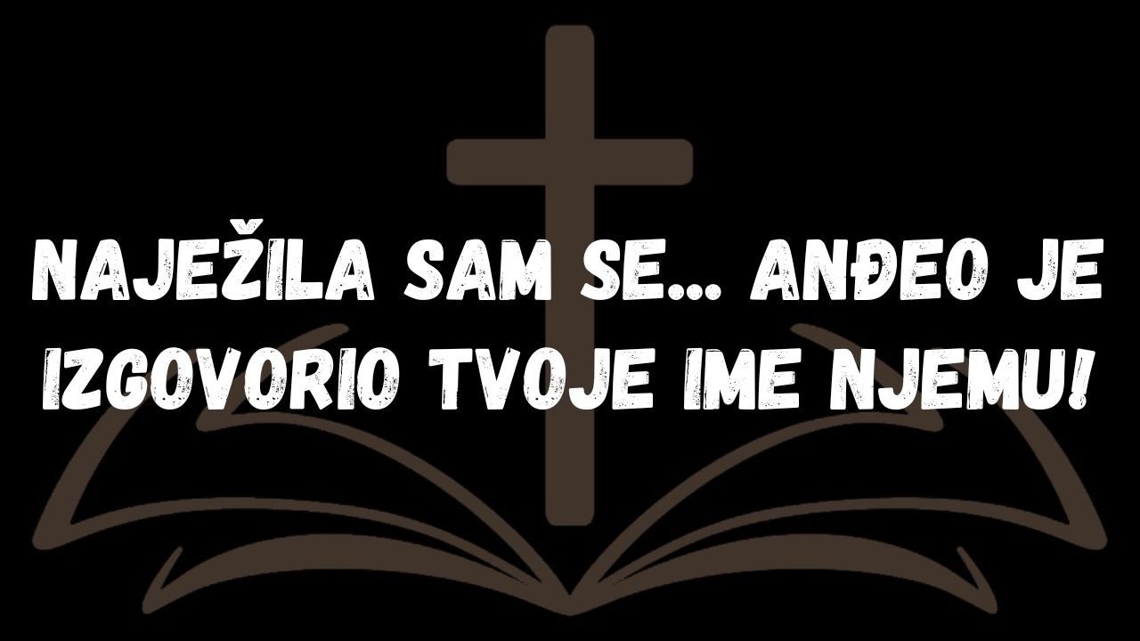Naježila sam se... Anđeo je izgovorio tvoje ime njemu!  PORUKA ANĐELA
