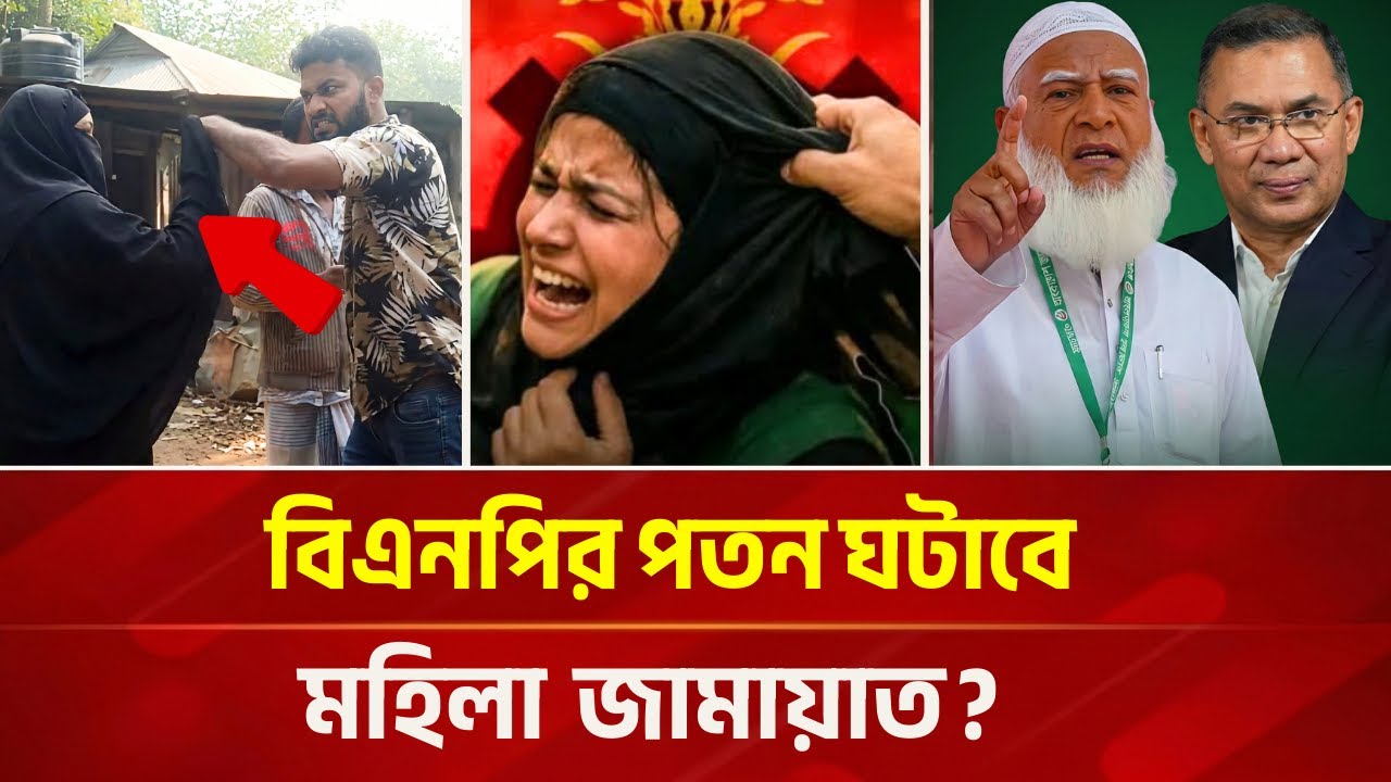 মহিলা জামায়াতের কারণেই পতন ঘটবে বিএনপির? কি ঘটতে যাচ্ছে নির্বাচনে ?