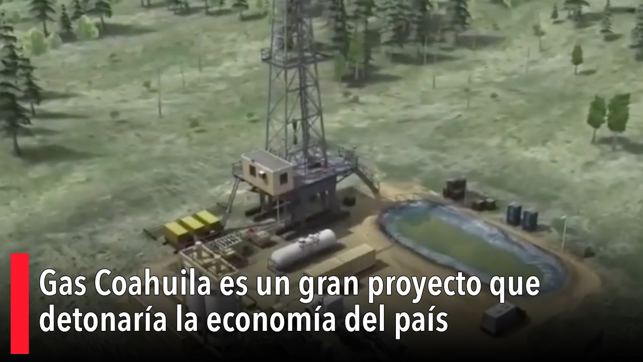 Gas Coahuila es un gran proyecto que detonaría la economía del país