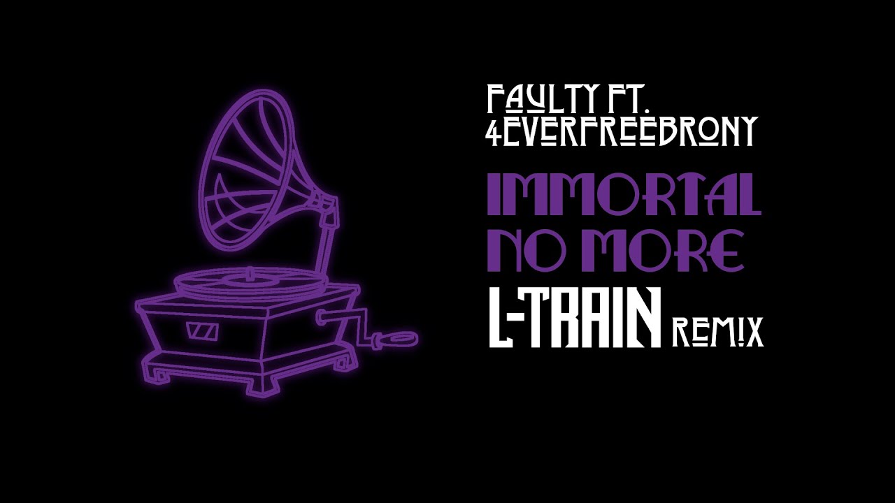 Faulty - Immortal No More (feat. 4EverfreeBrony) [L-Train remix]