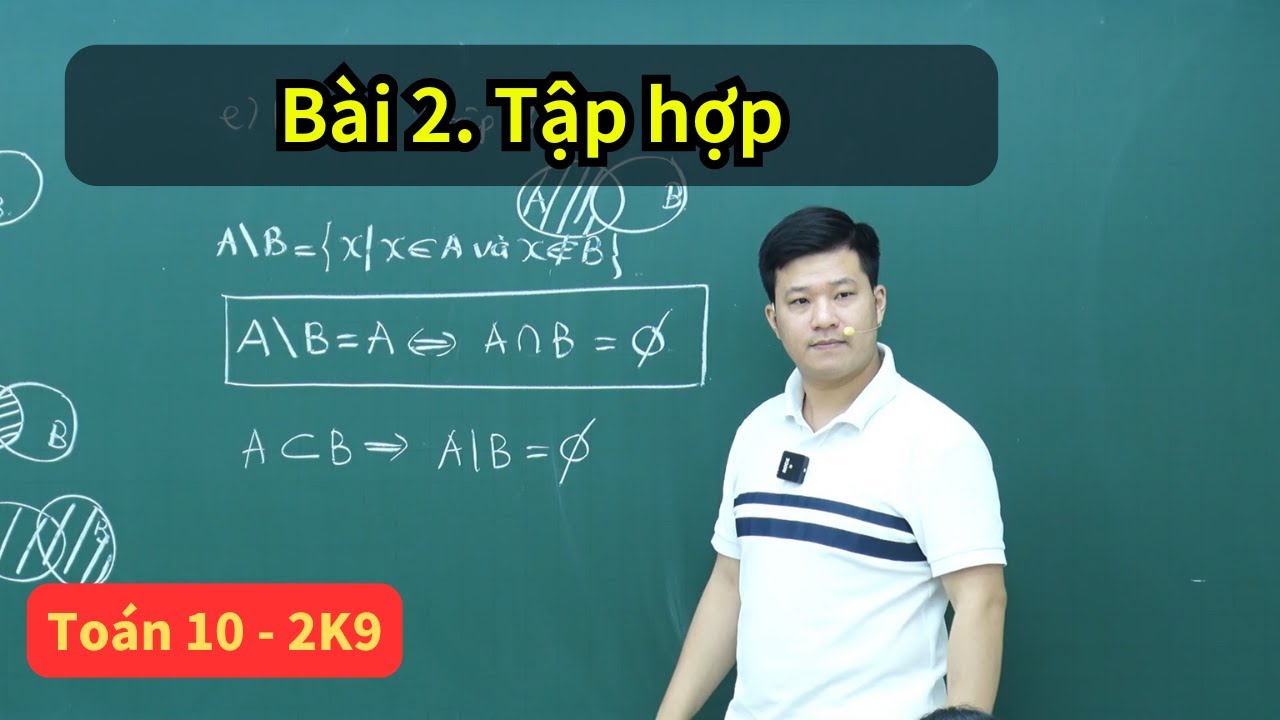 Bài 2. Tập hợp - Các phép toán trên Tập hợp | Toán 10 (SGK mới) | Thầy Phạm Tuấn