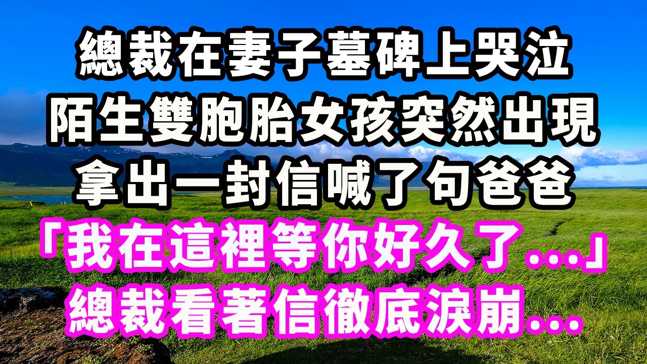 總裁在妻子墓碑上哭泣，陌生雙胞胎女孩突然出現，拿出一封信喊了句爸爸：「我在這裡等你好久了...」總裁看著信徹底淚崩...#爽文#大女主#現實情感#家庭