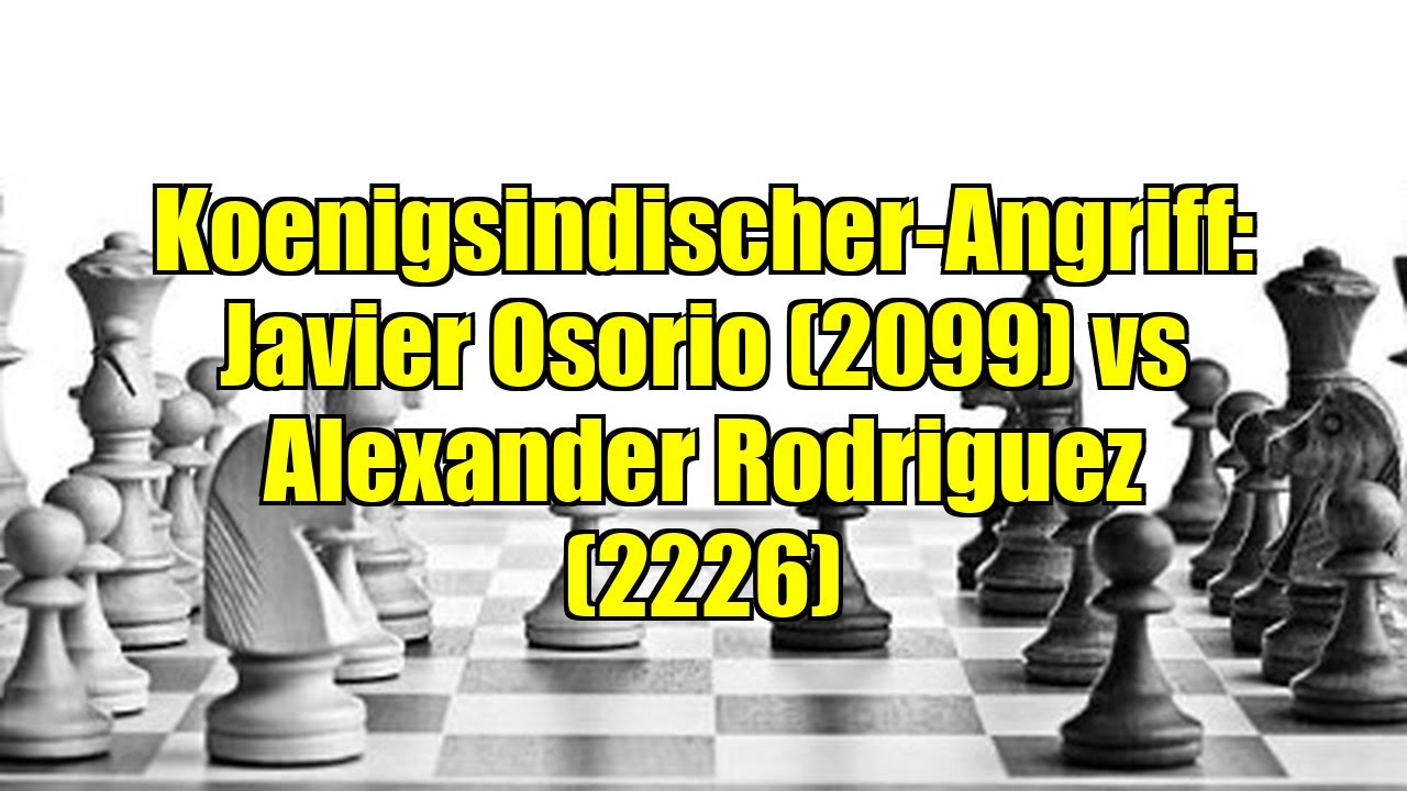 Koenigsindischer-Angriff: Javier Osorio (2099) vs Alexander Rodriguez (2226)