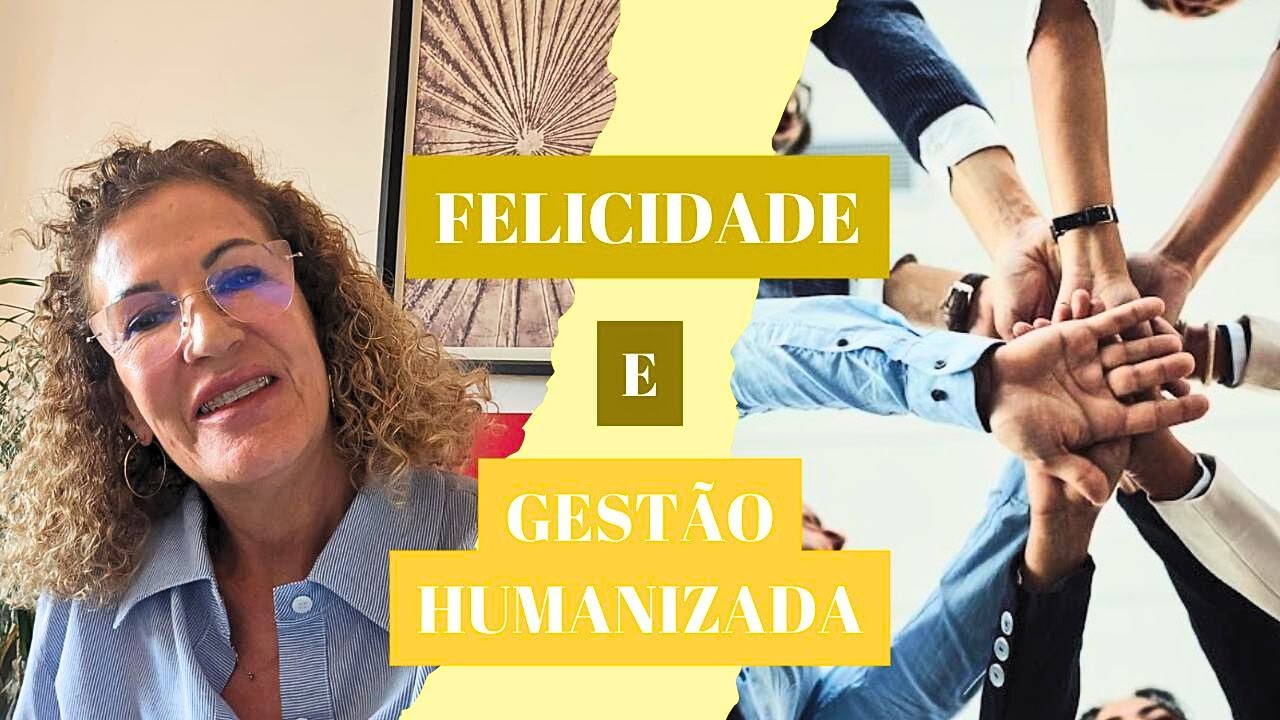 COMO A GEST&Atilde;O HUMANIZADA AUMENTA A FELICIDADE NO TRABALHO | Psic&oacute;loga Rosa Maia