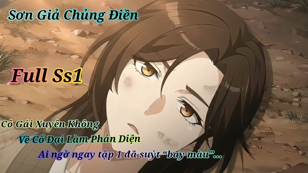 [ Full Ss1 ] Sơn Dã Chủng Điền - Cô Gái Xuyên Không Về Cổ Đại Làm Phản Diện