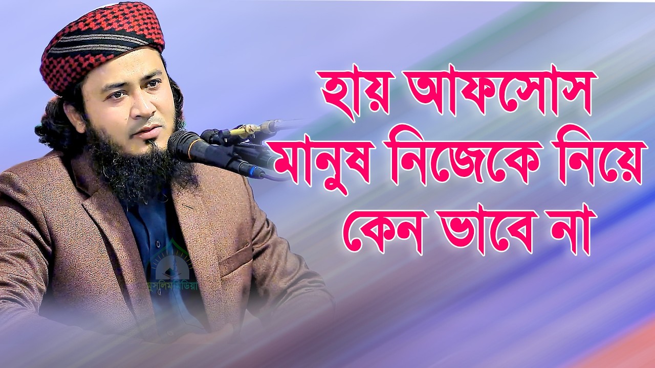 হায় আফসোস মানুষ নিজেকে নিয়ে কেন ভাবে না হাফেজ ক্বারী মাওলানা ফাহিম মুনতাসির 01822675382