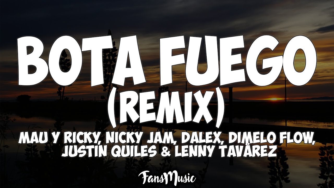 Mau y Ricky - BOTA FUEGO (Remix) (Letra) Ft Nicky Jam, Dalex, Justin Quiles, Lenny Tav&aacute;rez