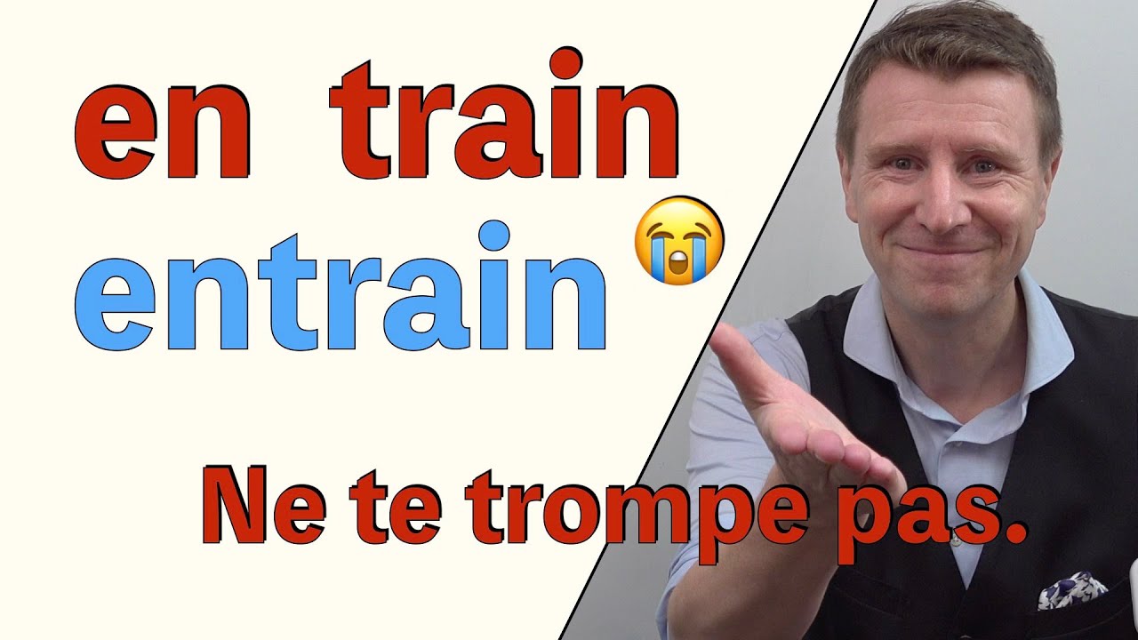 EN train ou ENTRAIN ? Quelle différence ?
