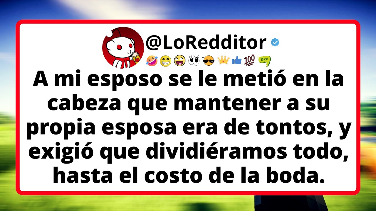 A mi esposo se le metió en la cabeza que mantener a su propia esposa era de tontos.