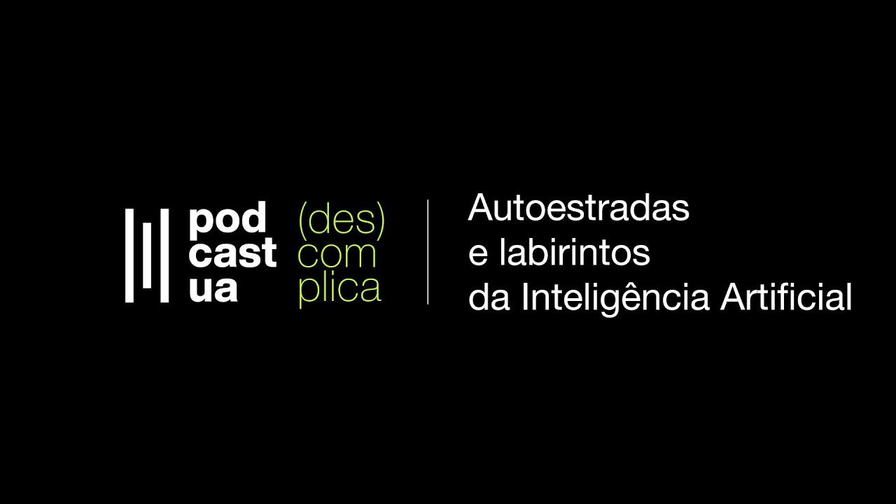 PodcastUA (Des)complica - Autoestradas e labirintos da Inteligência Artificial