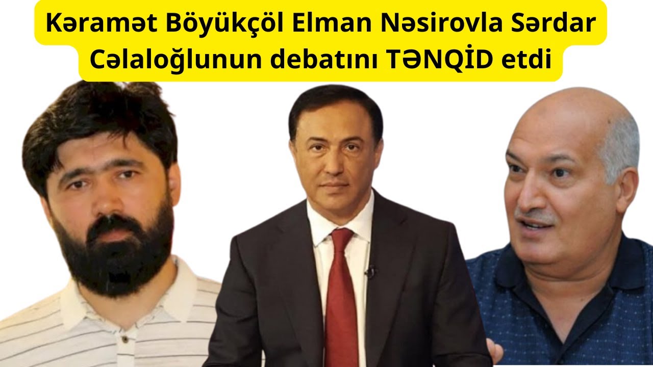 Kəramət Böyükçöl Elman Nəsirovla Sərdar Cəlaloğlunun debatını TƏNQİD etdi: 