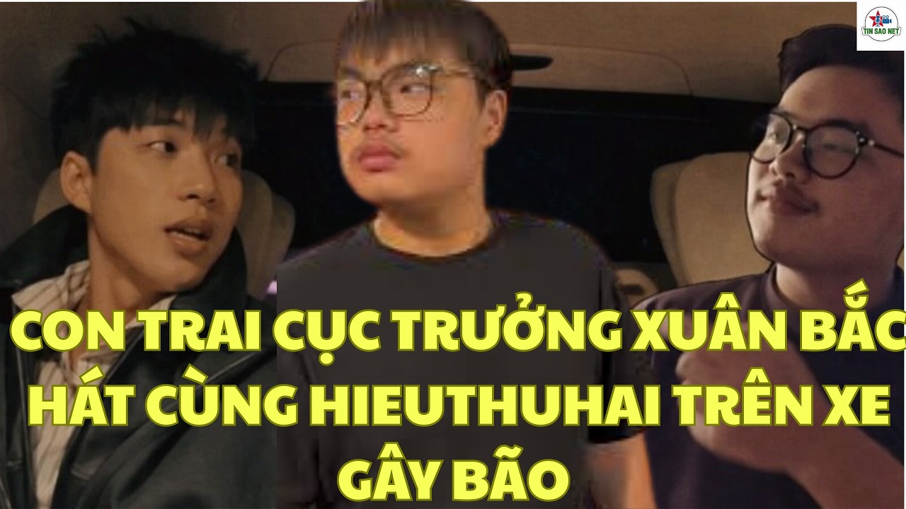 CON TRAI CỤC TRƯỞNG XUÂN BẮC HÁT CÙNG HIEUTHUHAI TRÊN XE GÂY BÃO | người nổi tiếng