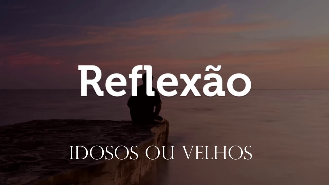 Mensagem de Reflexão - Idosos ou velhos