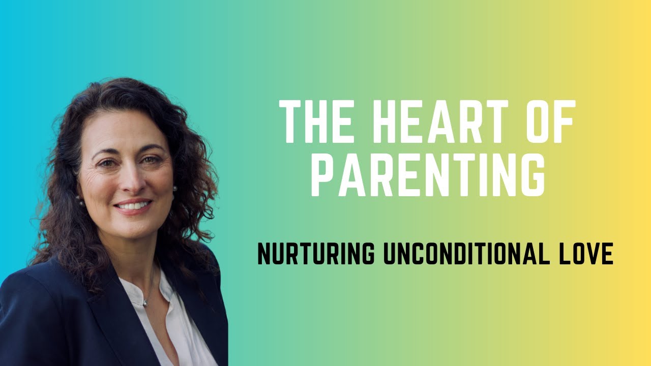 The Heart of Parenting: Nurturing Unconditional Love