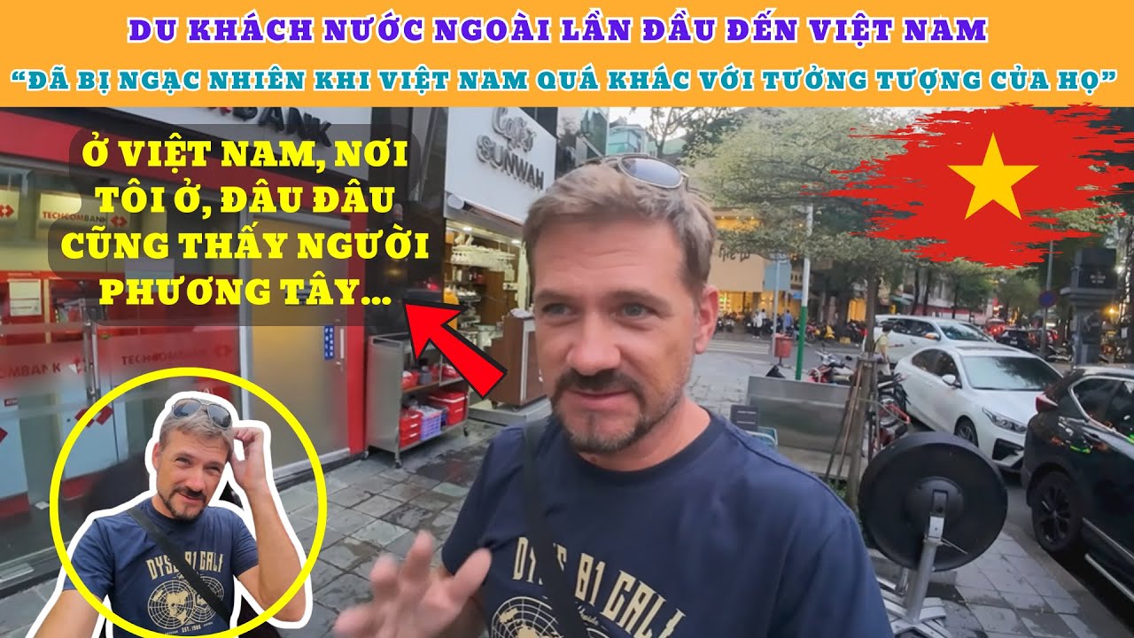 Du khách nước ngoài lần đầu đến Việt Nam đã bị ngạc nhiên khi VN quá khác với tưởng tượng của họ!