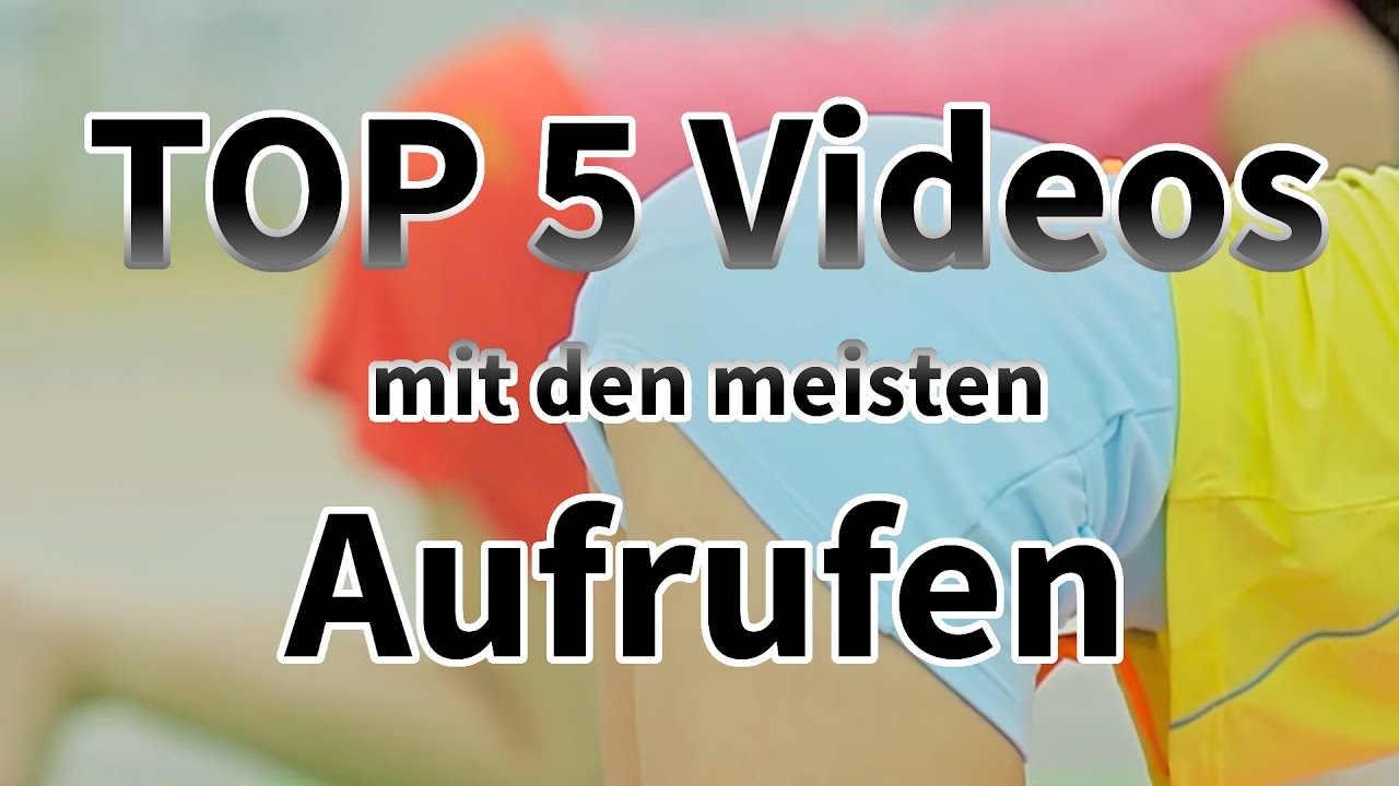 TOP 5 Videos mit den MEISTEN AUFRUFEN