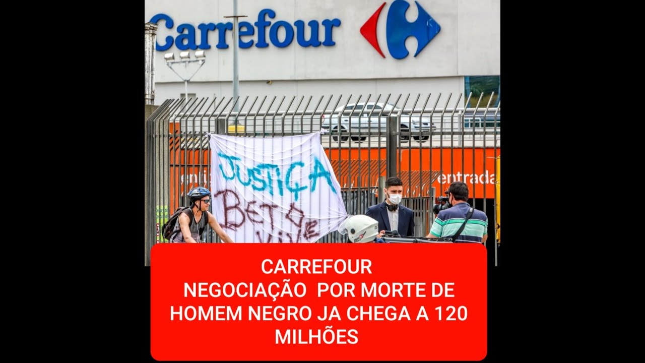 Carrefour Negociação por morte de homem negro já chega a 120 milhões  