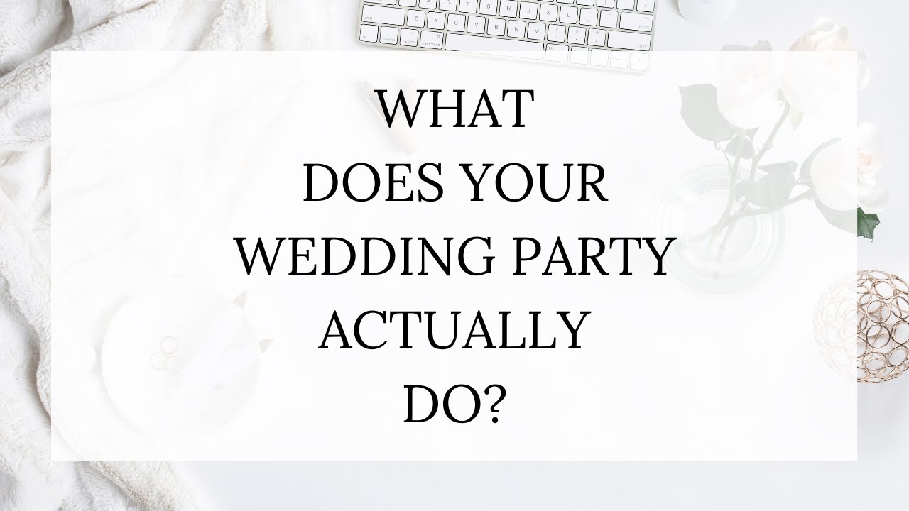 What Does the Wedding Party Actually Do?