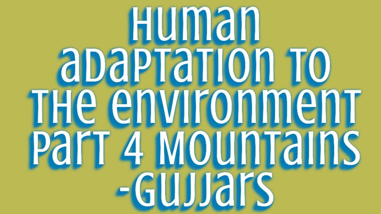 Human adaptation to environment part 4 Mountains -Gujjars ba 4 th semester human geography