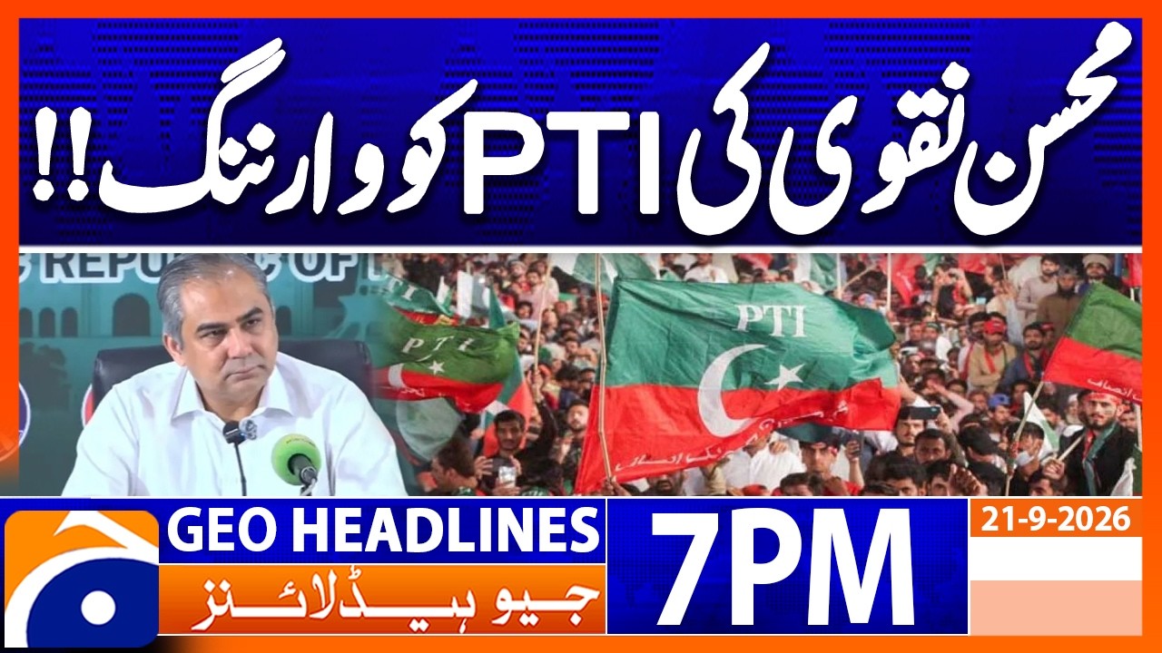 Mohsin Naqvi warns PTI..!! | 7PM Headline Geo News | 21st Sep 2026