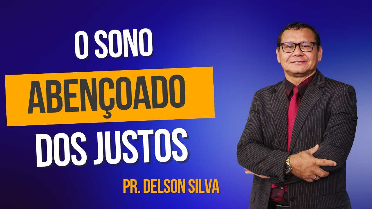 O SONO ABENÇOADO DOS JUSTOS - PASTOR DELSON SILVA