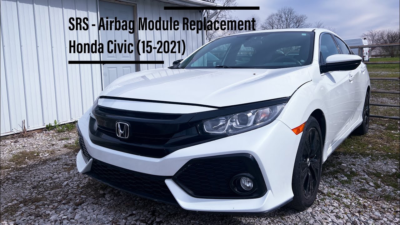 SRS - Airbag Module Replacement Honda Civic (15-2021)