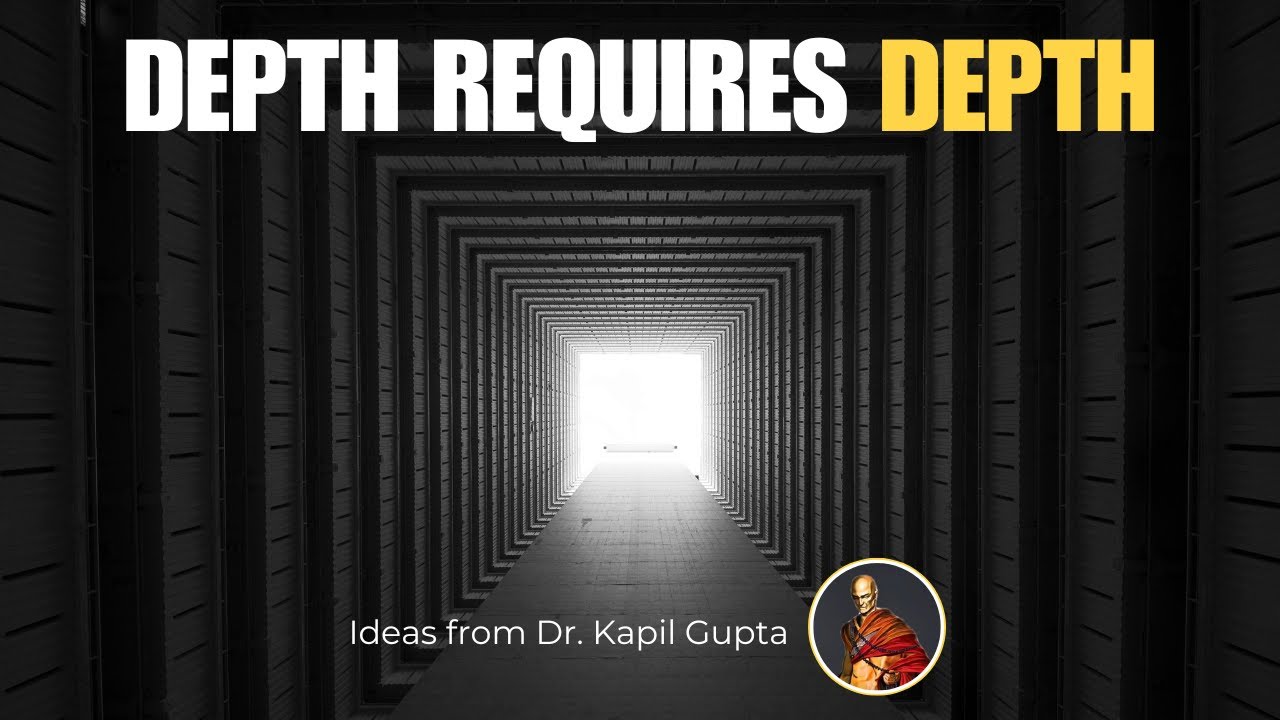Depth Requires Depth – Ideas from Dr. Kapil Gupta