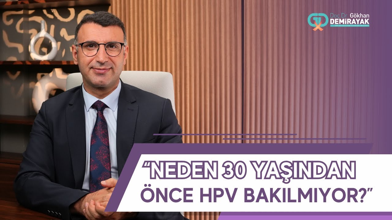NEDEN 30 YAŞINDAN ÖNCE HPV BAKILMIYOR?