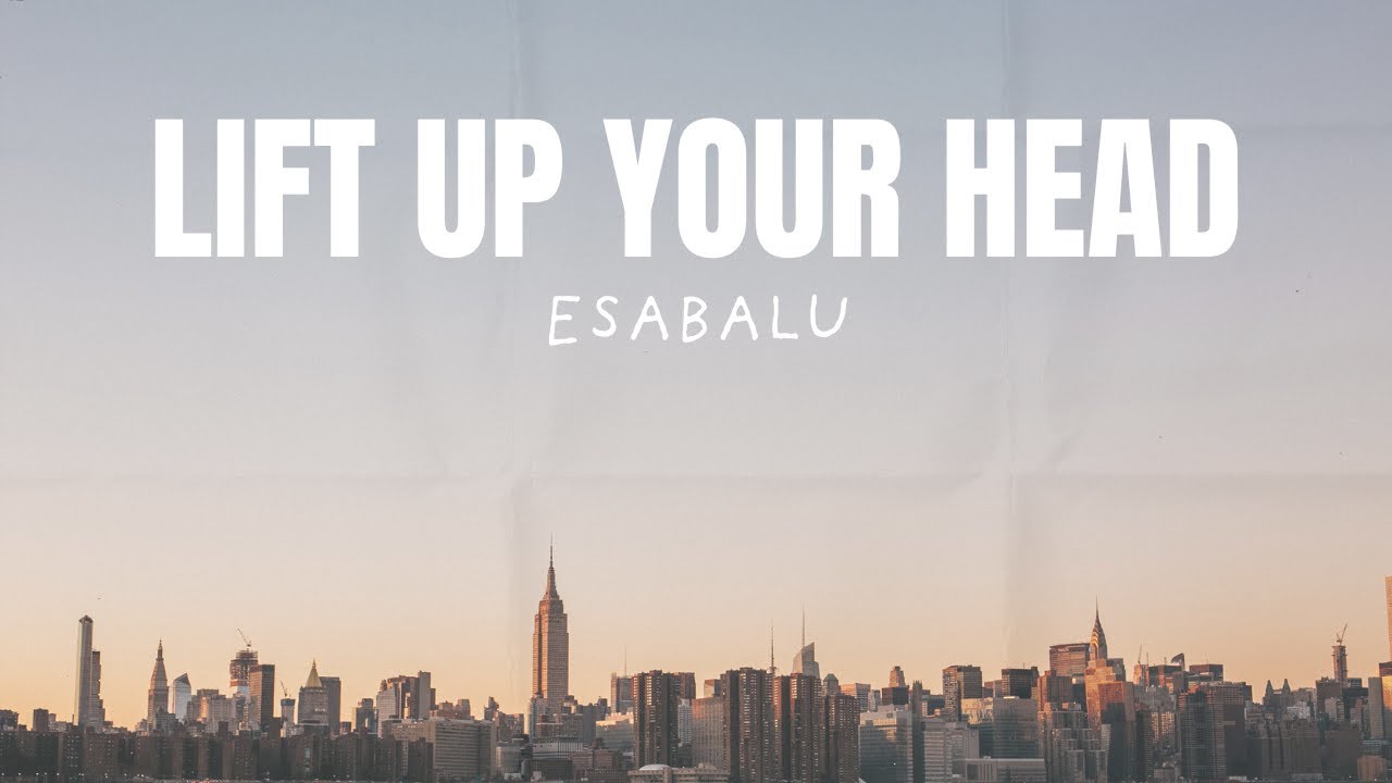 Lift Up Your Head - Esabalu (Lyric Video)