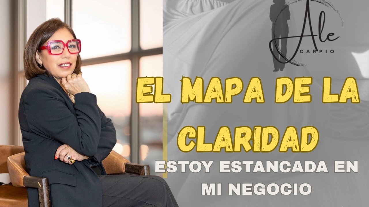 EL MAPA A LA CLARIDAD - POR QUE TE SIENTES ESTANCADA EN TU NEGOCIO