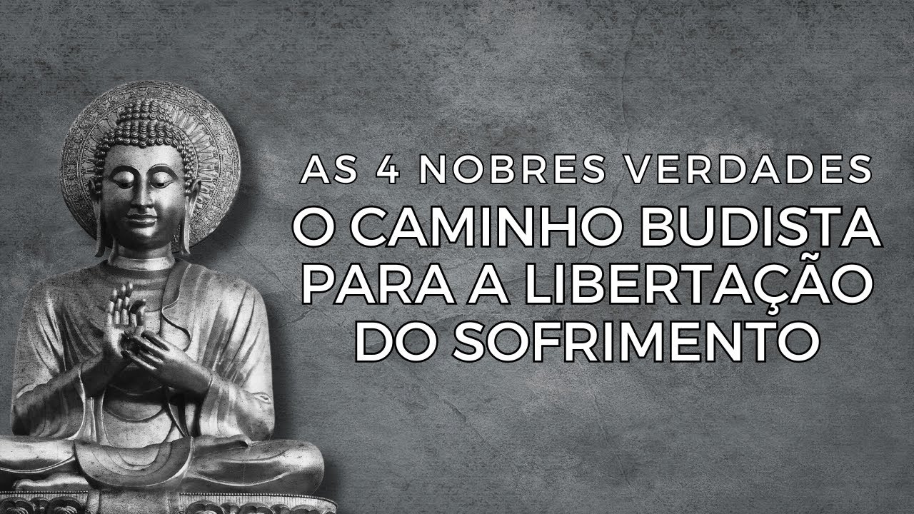 As 4 Nobres Verdades - O Caminho Budista para a Libertação do Sofrimento