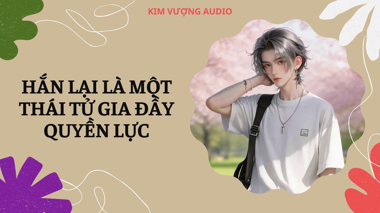 [Đam Mỹ Audio] [Full] HẮN LẠI LÀ MỘT THÁI TỬ GIA ĐẦY QUYỀN LỰC [Kim Vượng audio]