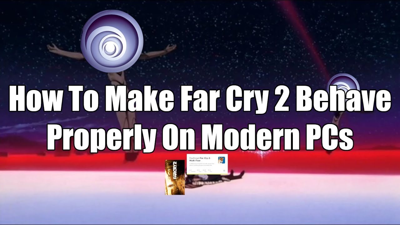 How To Get Far Cry 2 To Behave Properly