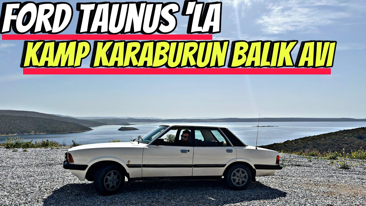 FORD TAUNUS’ LA KAMP | KARABURUN’ DA BALIK AVI |