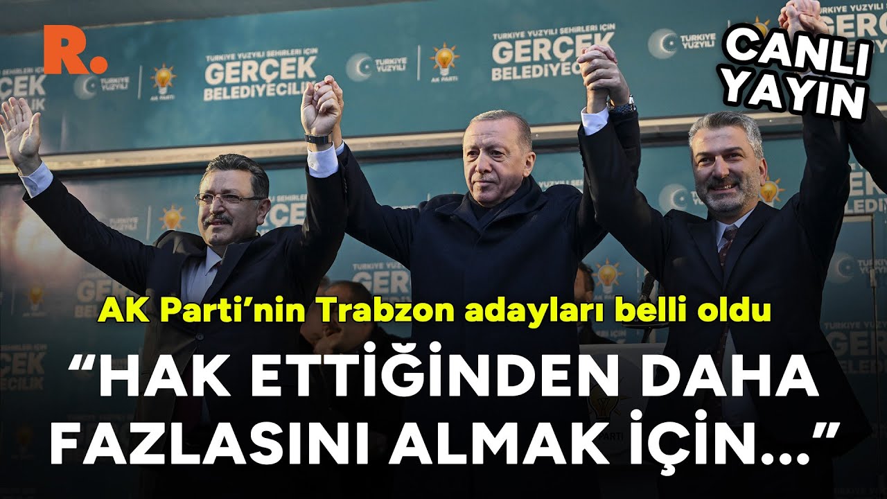 AK Parti'nin Trabzon adayları belli oldu: 'Hak ettiğinden daha fazlasını almak için' #CANLI