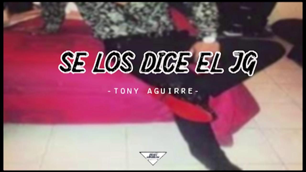 TONY AGUIRRE - SE LOS DICE EL JG (CORRIDOS 2019)