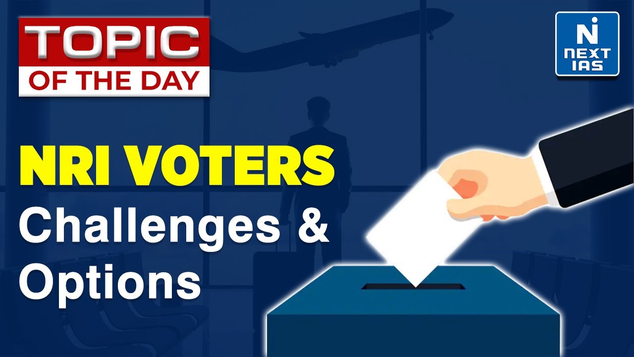 NRI VOTERS: CHALLENGES & OPTIONS | Explained | UPSC | NEXT IAS