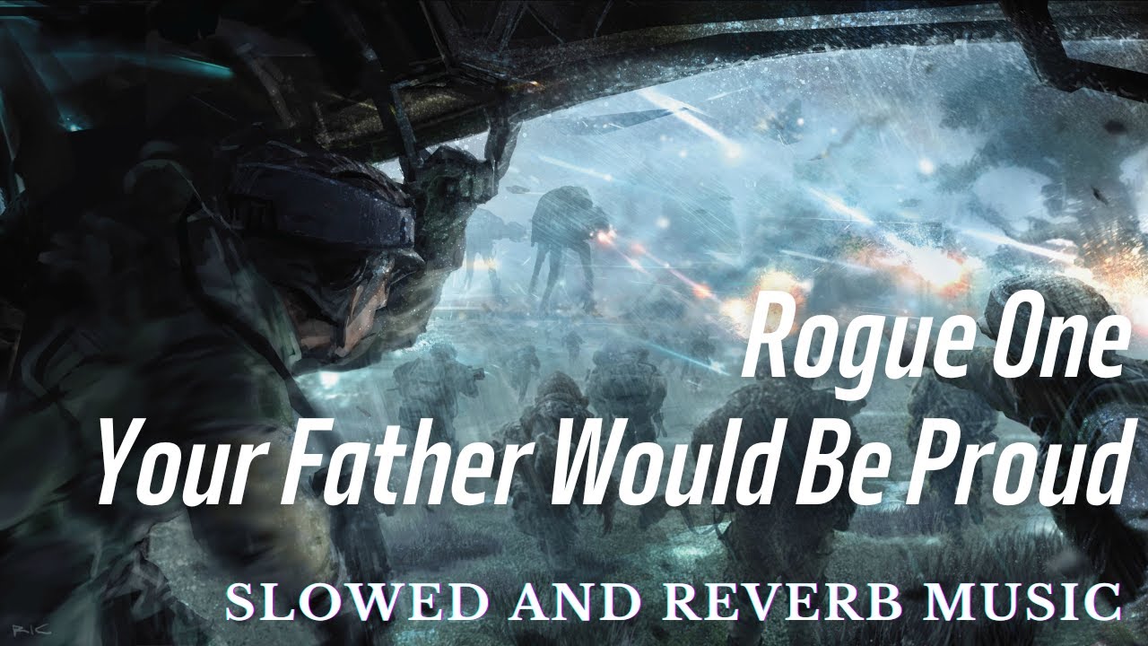Star Wars : Rogue One - Your Father Would be Proud - Slowed and Reverb
